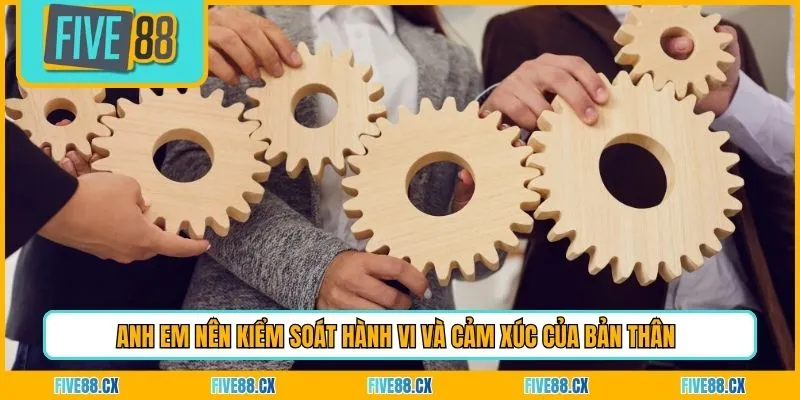 Anh em nên kiểm soát hành vi và cảm xúc của bản thân