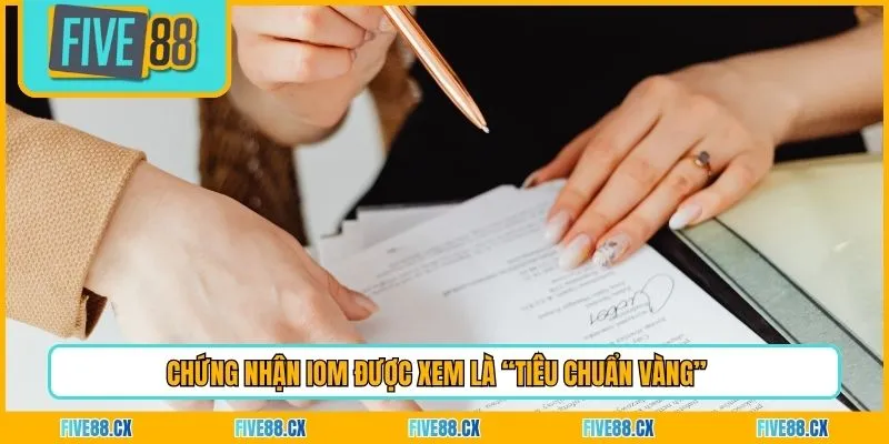 Chứng nhận IOM được xem là “tiêu chuẩn vàng”