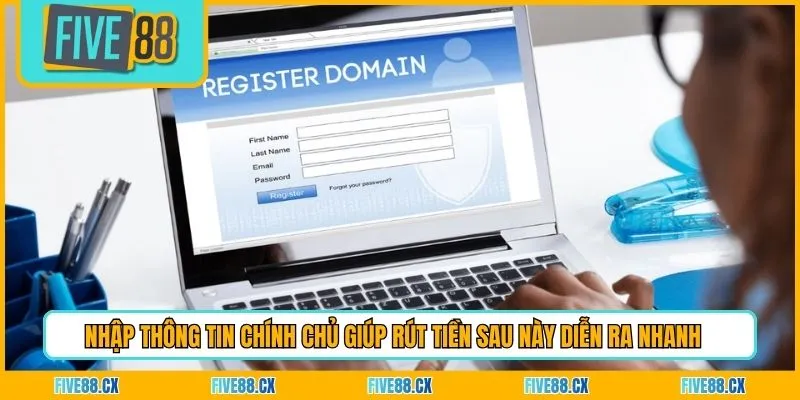 Nhập thông tin chính chủ giúp rút tiền sau này diễn ra nhanh