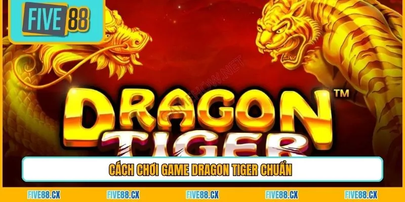 Cách chơi game Dragon Tiger chuẩn